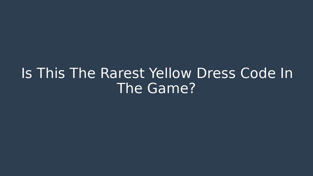 Is This The Rarest Yellow Dress Code In The Game?