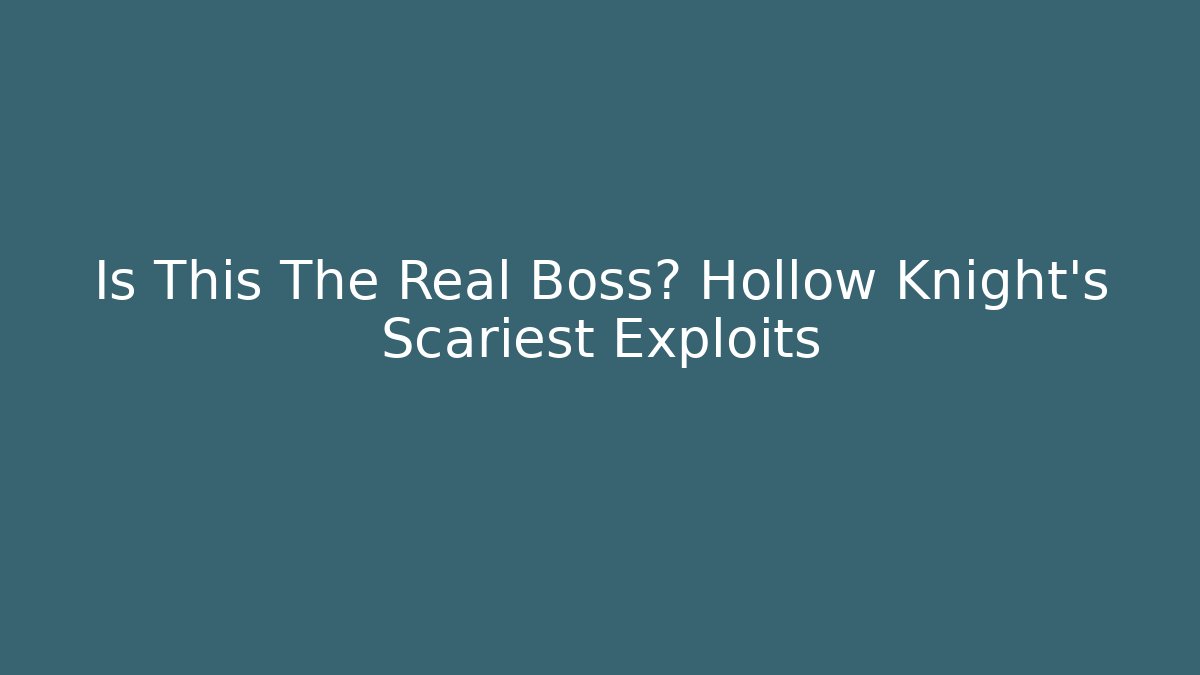 Is This The Real Boss? Hollow Knight's Scariest Exploits