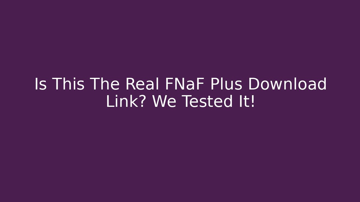 Is This The Real FNaF Plus Download Link? We Tested It!