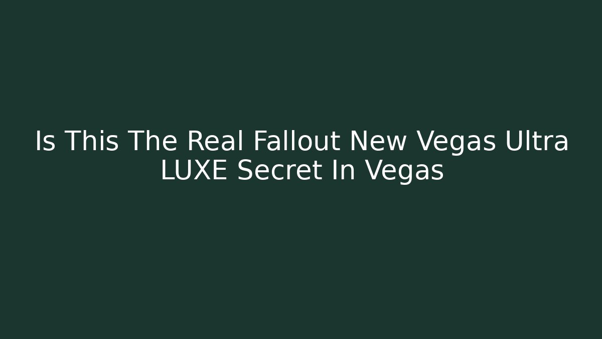 Is This The Real Fallout New Vegas Ultra LUXE Secret In Vegas