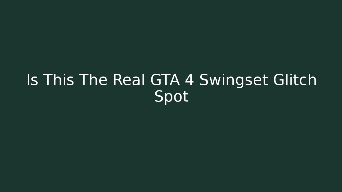 Is This The Real GTA 4 Swingset Glitch Spot