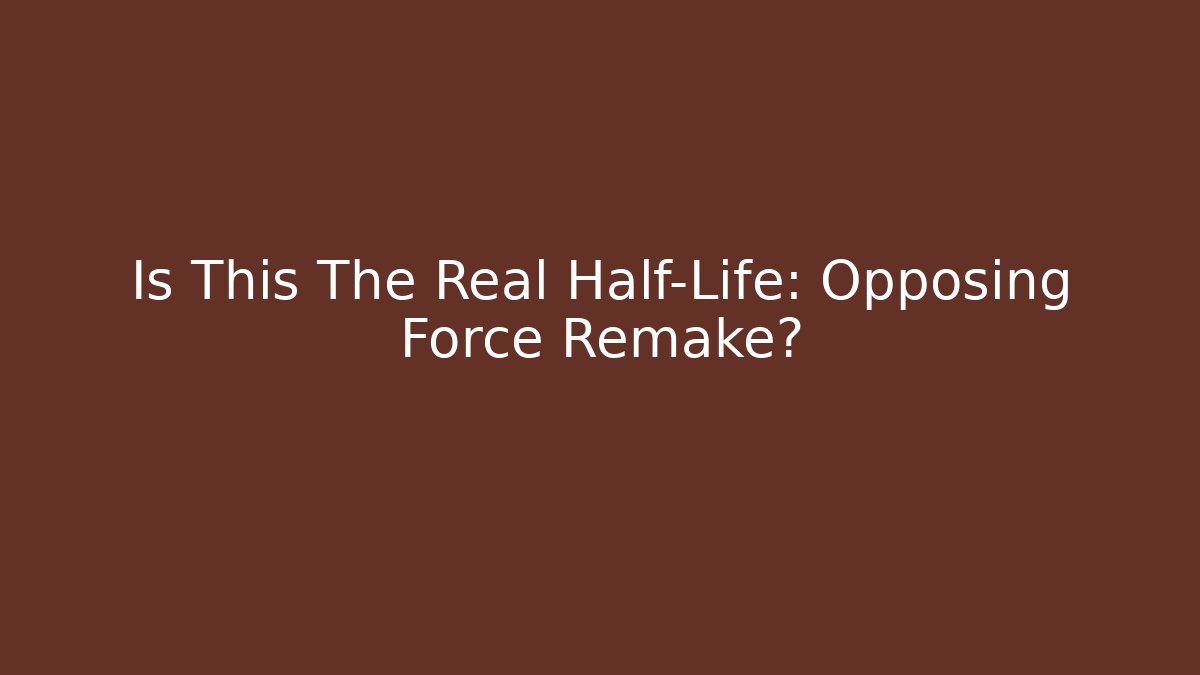 Is This The Real Half-Life: Opposing Force Remake?