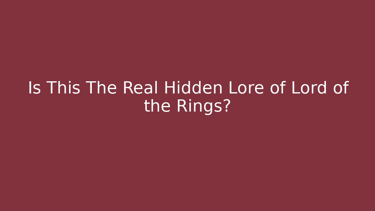 Is This The Real Hidden Lore of Lord of the Rings?
