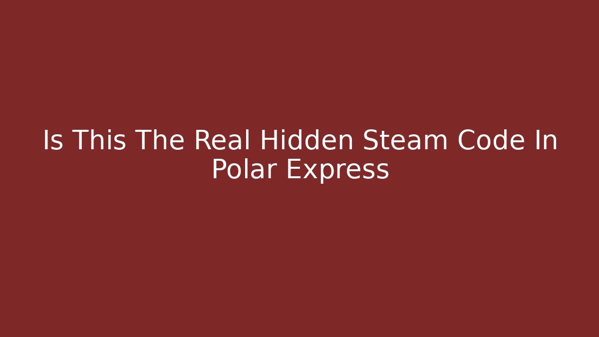 Is This The Real Hidden Steam Code In Polar Express