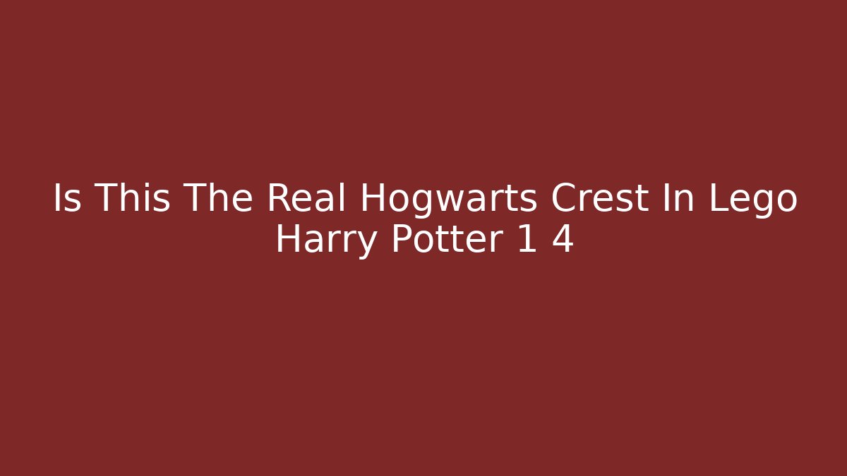 Is This The Real Hogwarts Crest In Lego Harry Potter 1 4