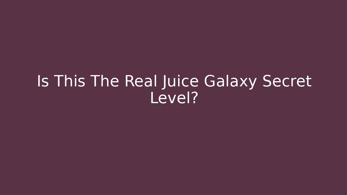 Is This The Real Juice Galaxy Secret Level?