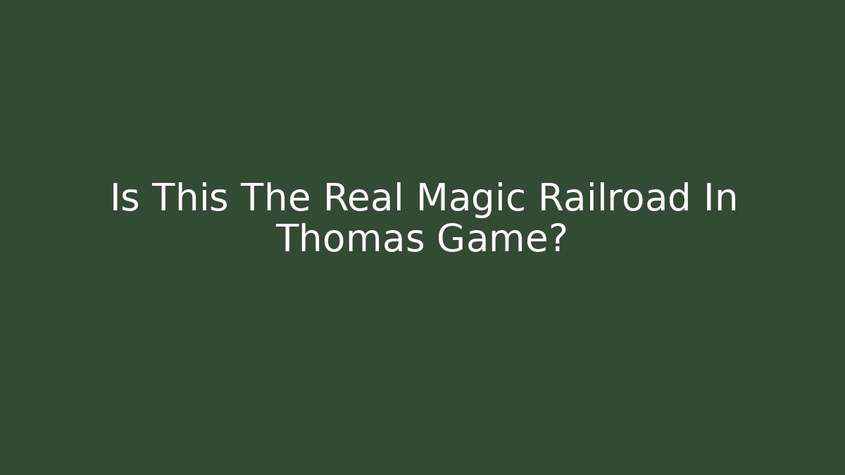 Is This The Real Magic Railroad In Thomas Game?