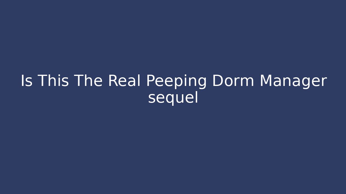 Is This The Real Peeping Dorm Manager sequel