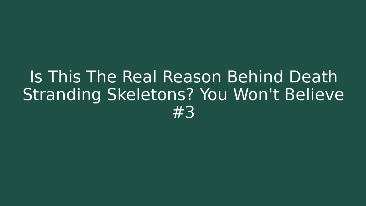 Is This The Real Reason Behind Death Stranding Skeletons? You Won't Believe #3
