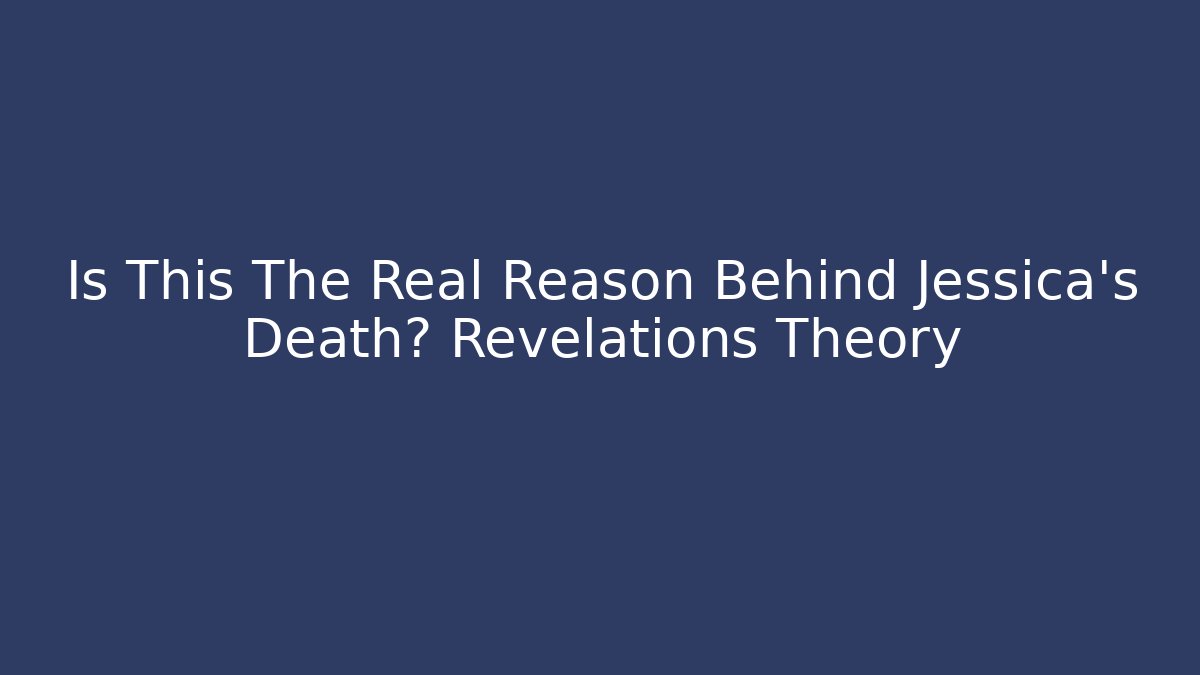 Is This The Real Reason Behind Jessica's Death? Revelations Theory - Critter Realm