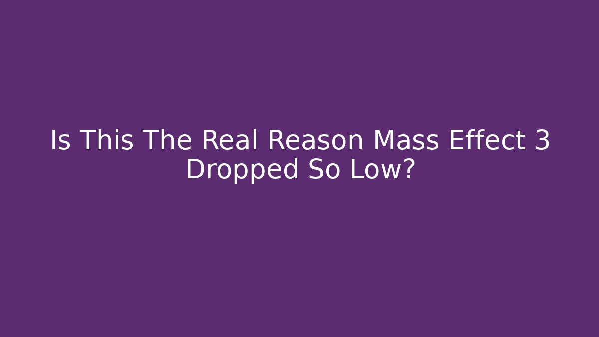 Is This The Real Reason Mass Effect 3 Dropped So Low?