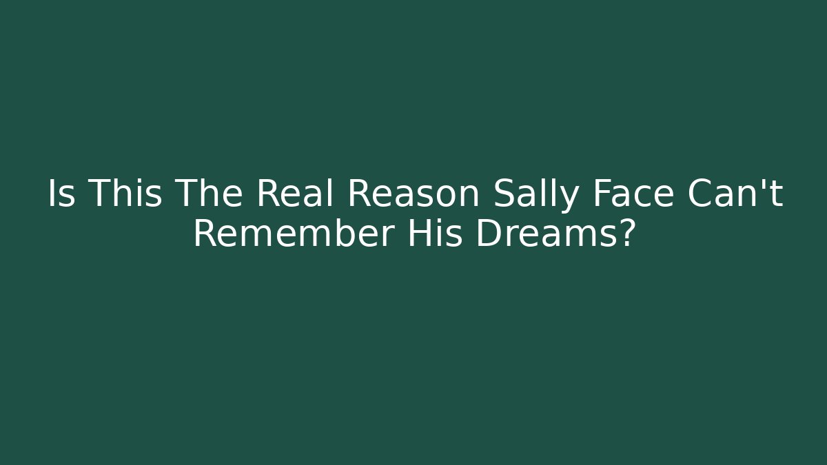 Is This The Real Reason Sally Face Can't Remember His Dreams? - Critter Realm