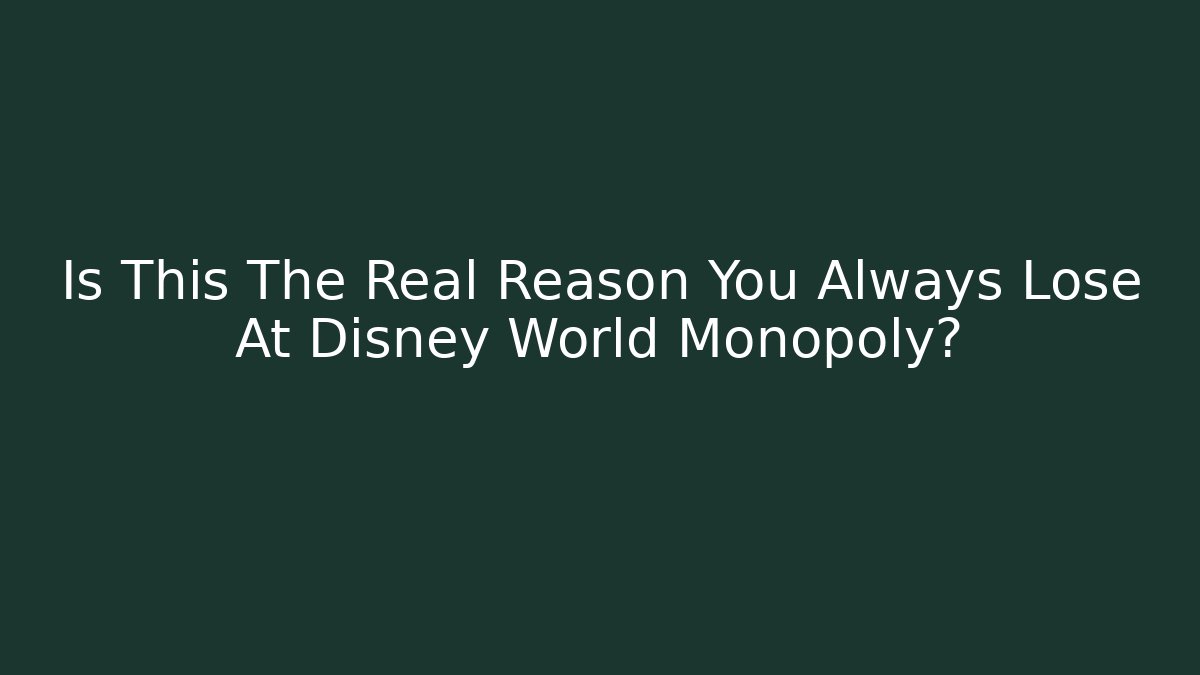 Is This The Real Reason You Always Lose At Disney World Monopoly?