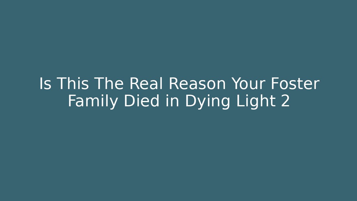 Is This The Real Reason Your Foster Family Died in Dying Light 2 - Critter Realm