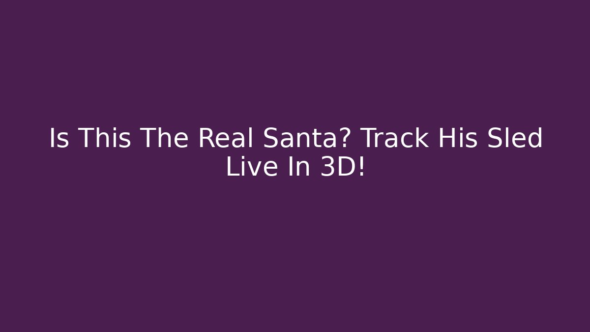 Is This The Real Santa? Track His Sled Live In 3D!