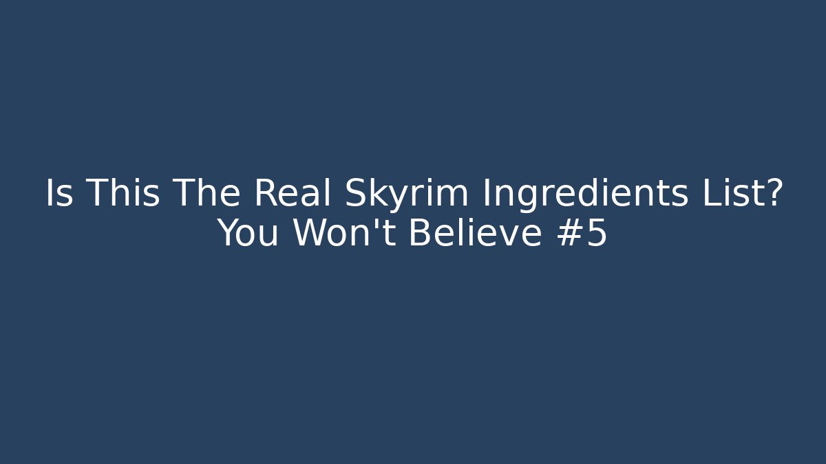 Is This The Real Skyrim Ingredients List? You Won't Believe #5