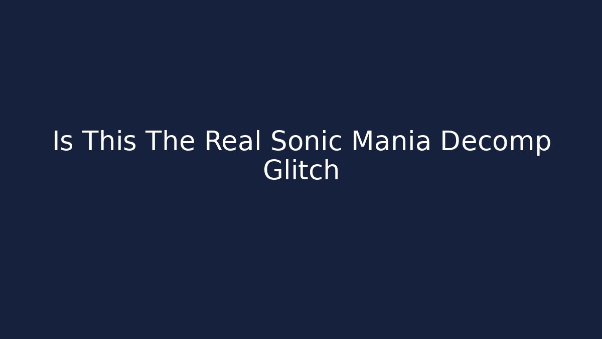 Is This The Real Sonic Mania Decomp Glitch