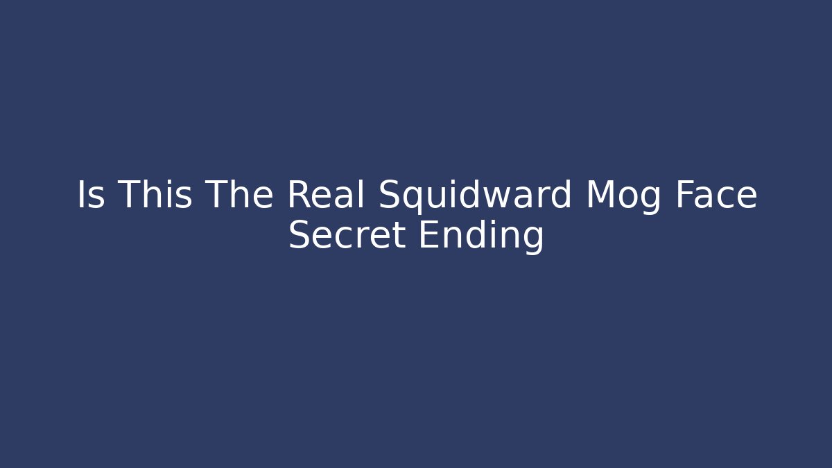 Is This The Real Squidward Mog Face Secret Ending