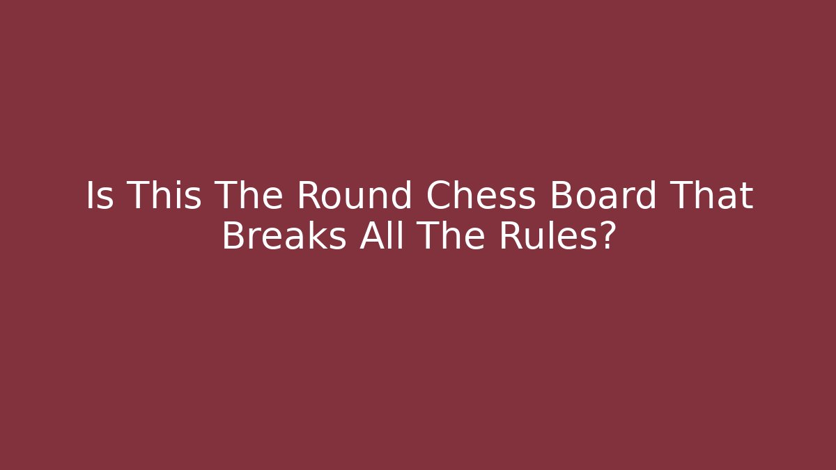 Is This The Round Chess Board That Breaks All The Rules?