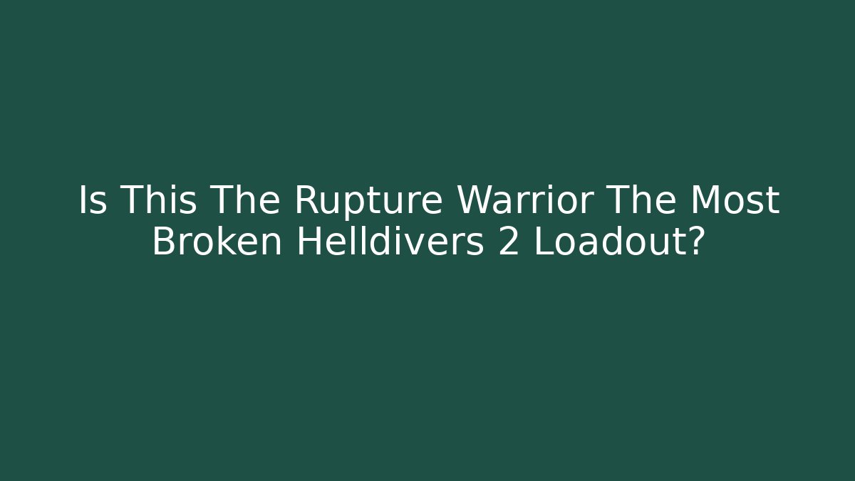 Is This The Rupture Warrior The Most Broken Helldivers 2 Loadout?