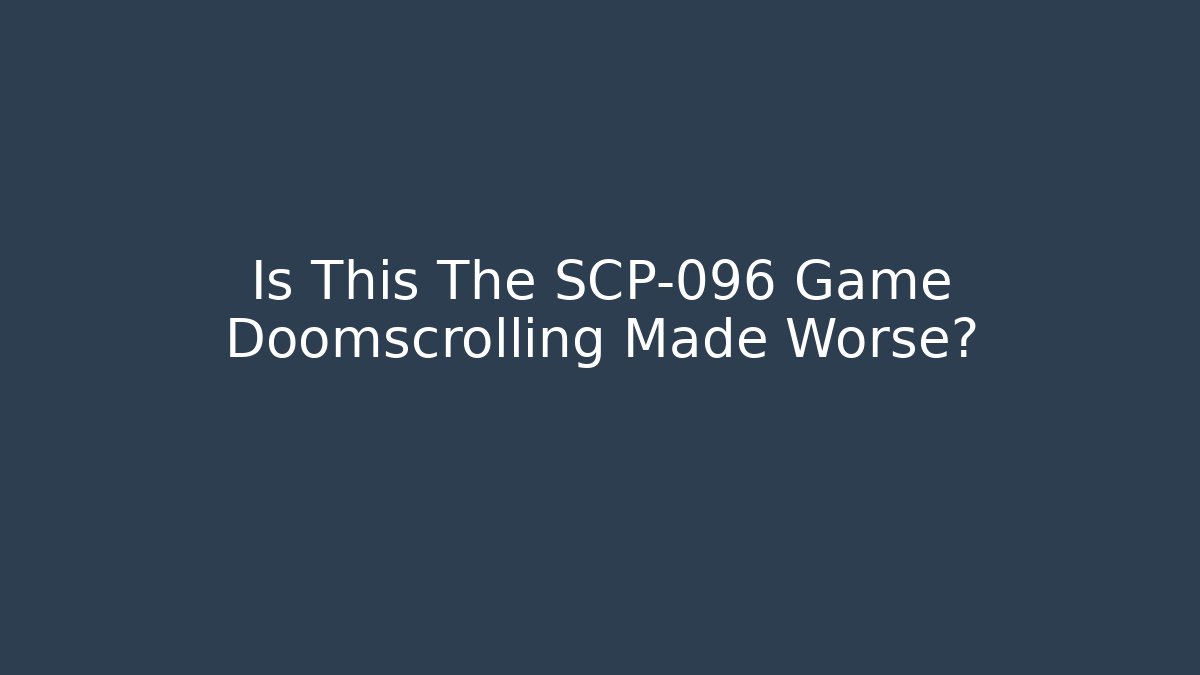 Is This The SCP-096 Game Doomscrolling Made Worse?