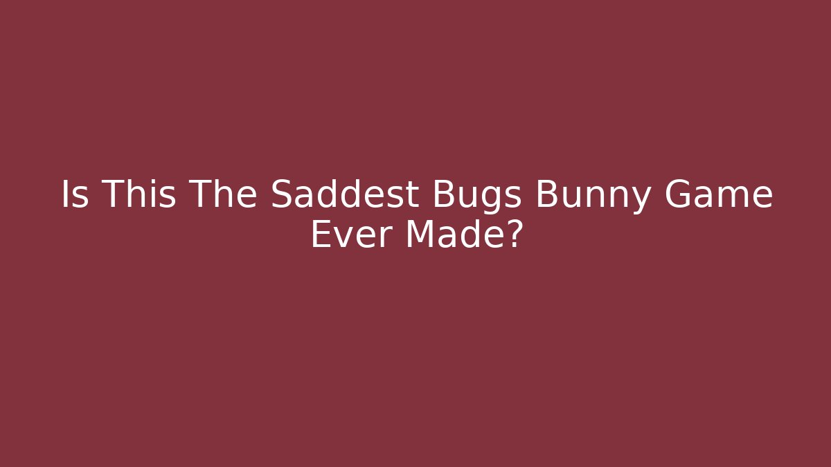 Is This The Saddest Bugs Bunny Game Ever Made?