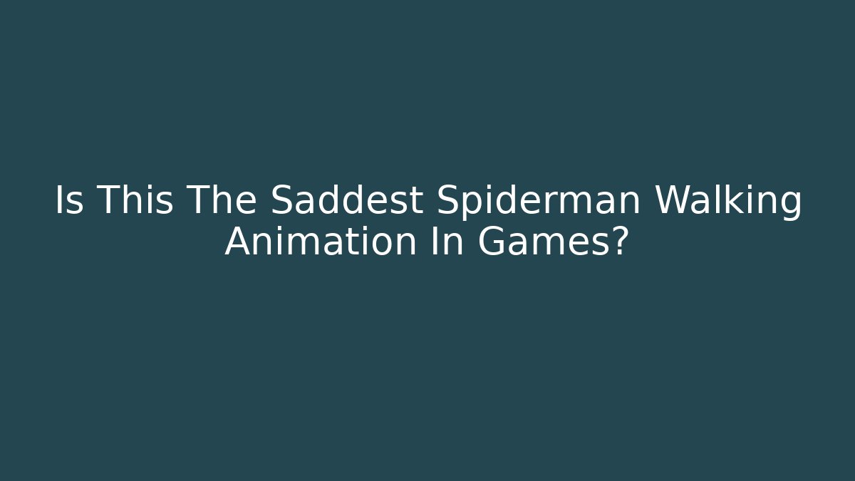 Is This The Saddest Spiderman Walking Animation In Games?