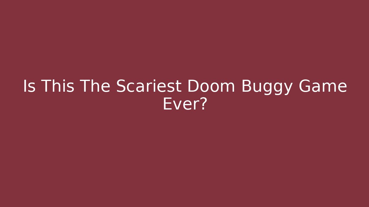 Is This The Scariest Doom Buggy Game Ever?