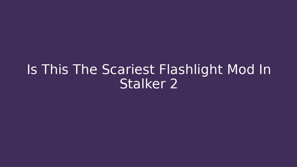 Is This The Scariest Flashlight Mod In Stalker 2