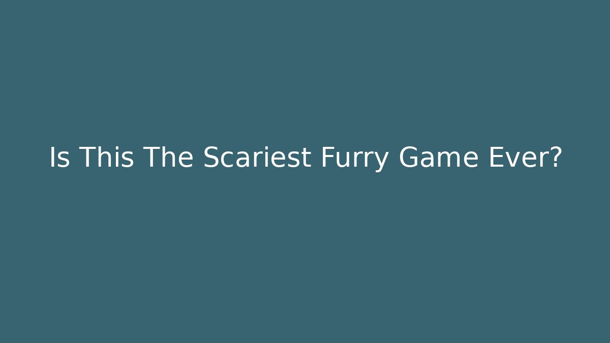 Is This The Scariest Furry Game Ever?