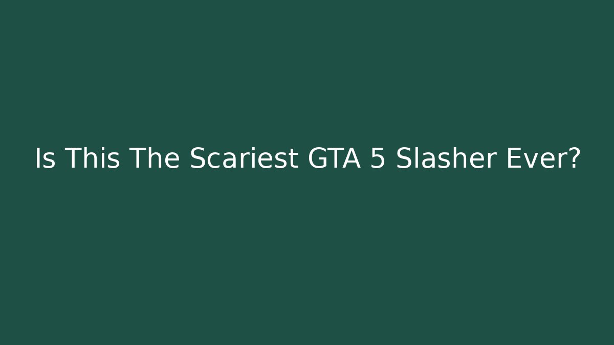 Is This The Scariest GTA 5 Slasher Ever?