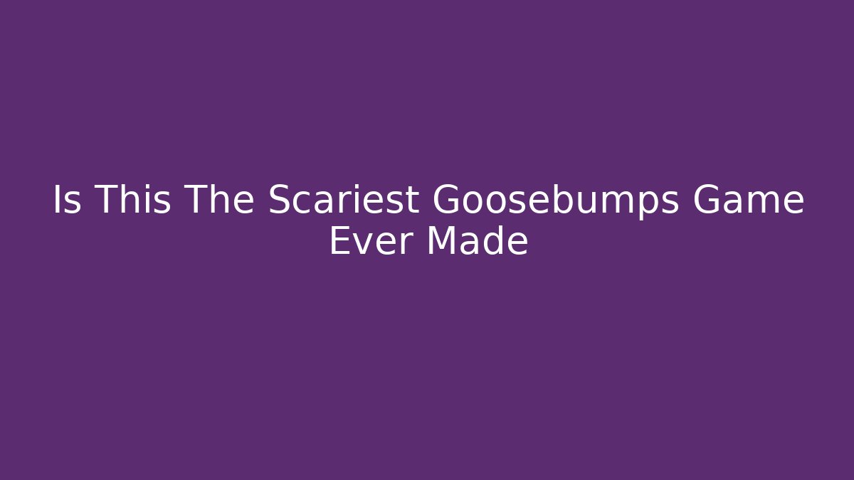 Is This The Scariest Goosebumps Game Ever Made