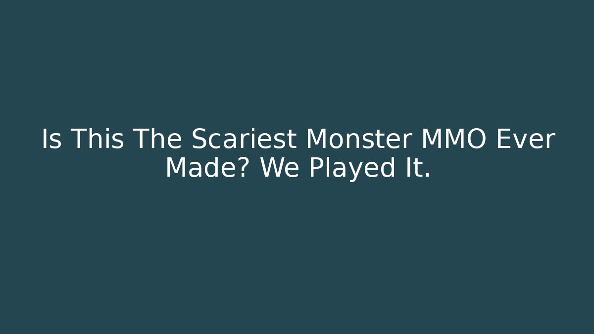 Is This The Scariest Monster MMO Ever Made? We Played It.