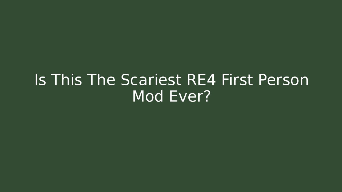 Is This The Scariest RE4 First Person Mod Ever?
