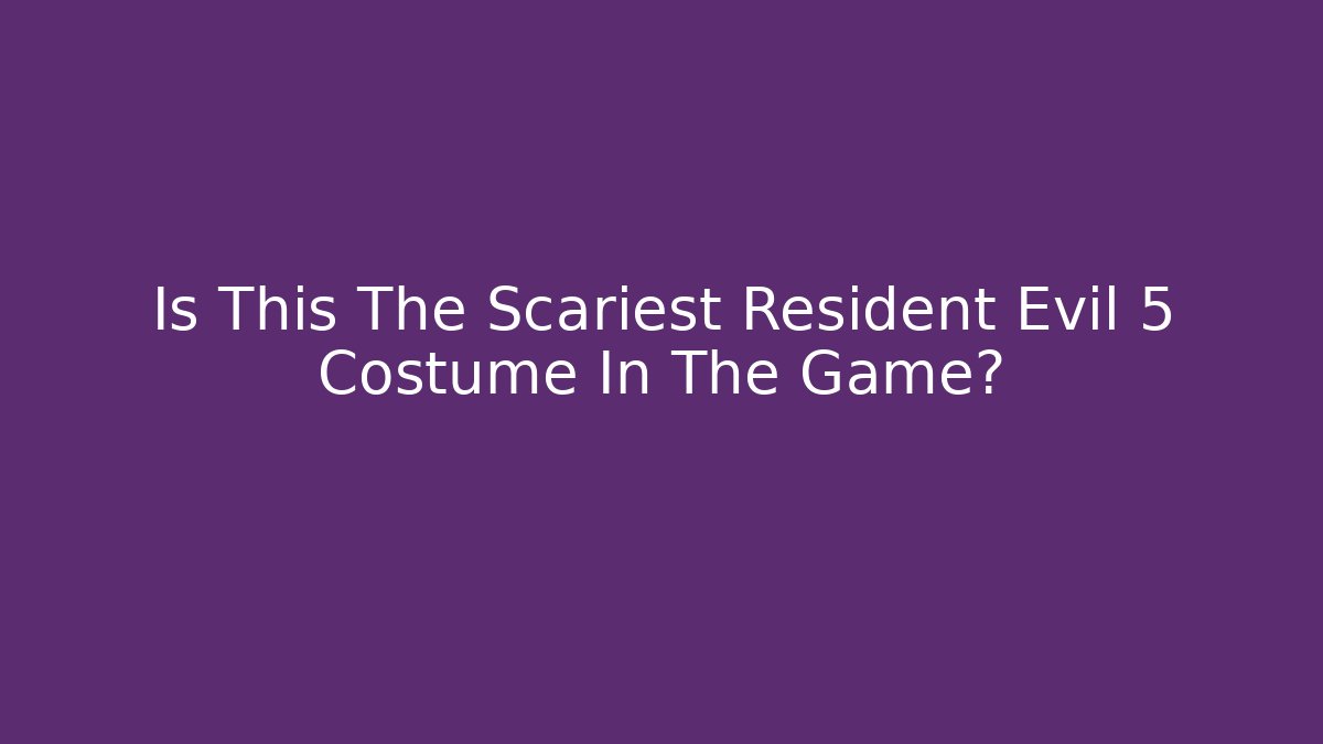 Is This The Scariest Resident Evil 5 Costume In The Game?