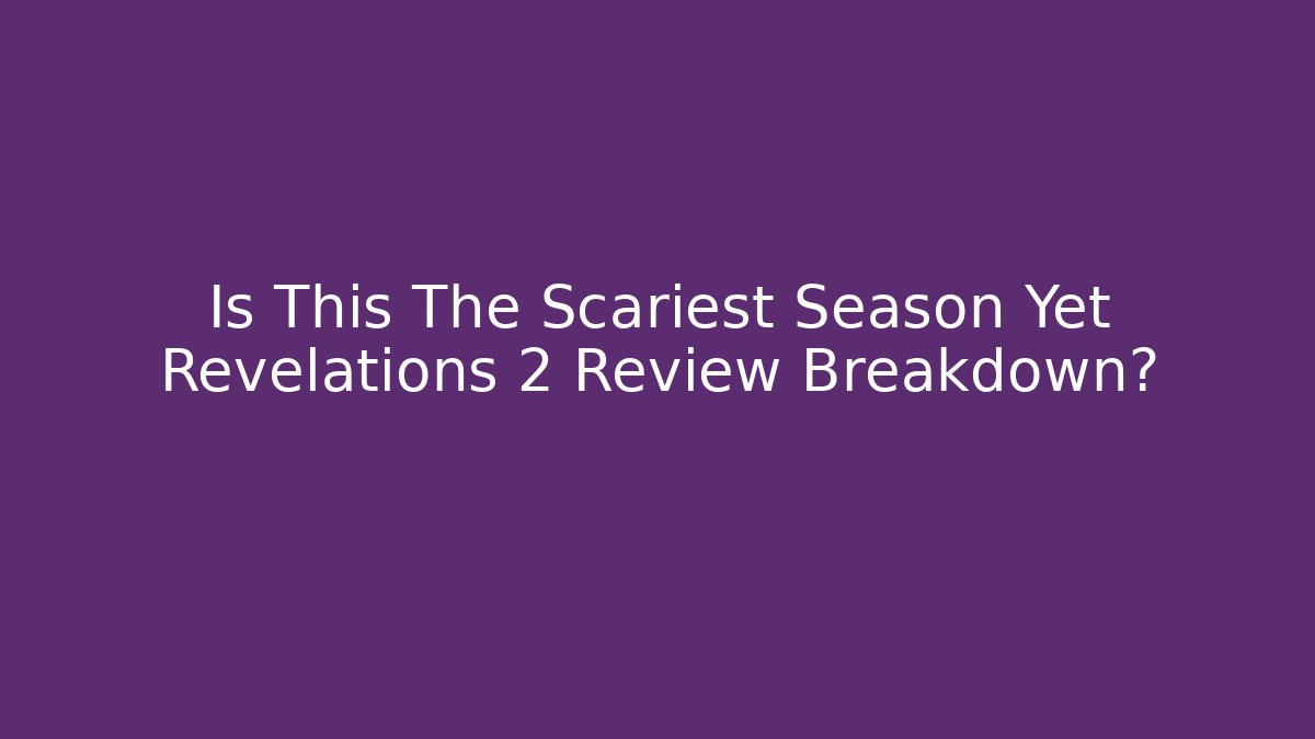 Is This The Scariest Season Yet Revelations 2 Review Breakdown?