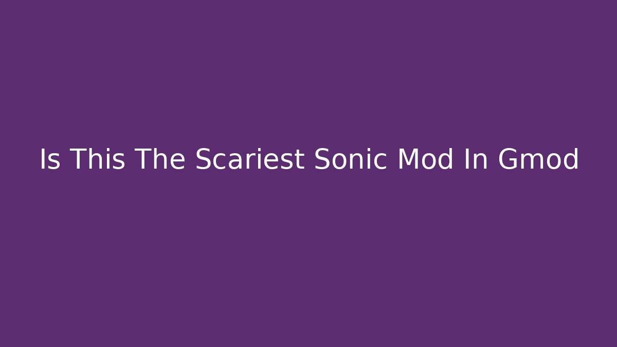 Is This The Scariest Sonic Mod In Gmod