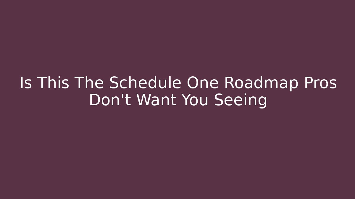 Is This The Schedule One Roadmap Pros Don't Want You Seeing