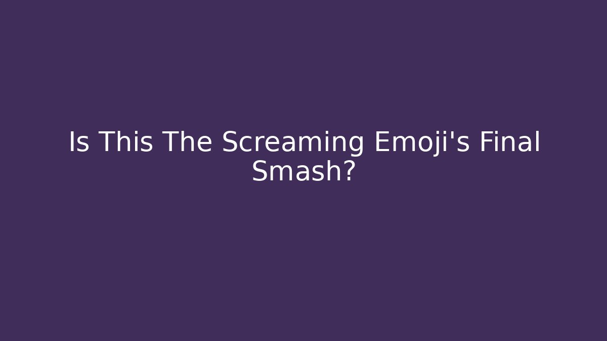 Is This The Screaming Emoji's Final Smash?