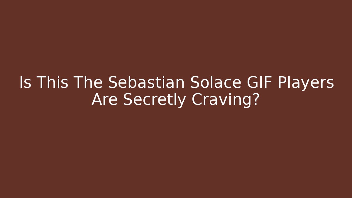 Is This The Sebastian Solace GIF Players Are Secretly Craving?