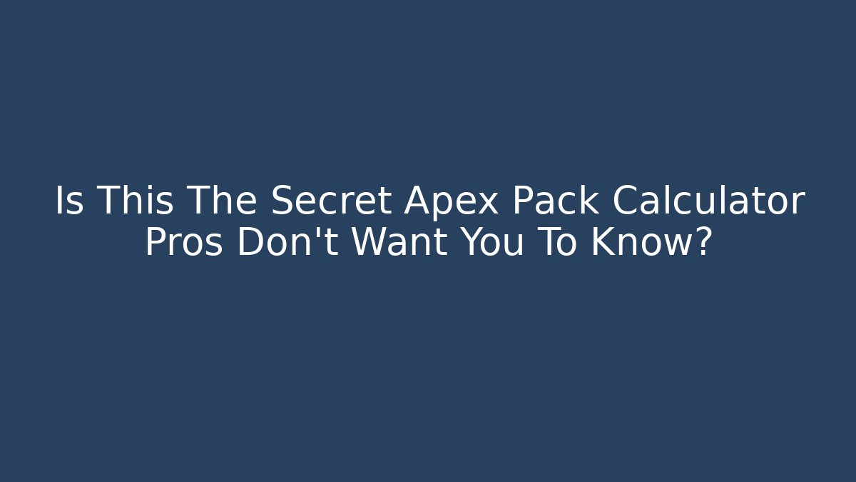 Is This The Secret Apex Pack Calculator Pros Don’t Want You To Know?