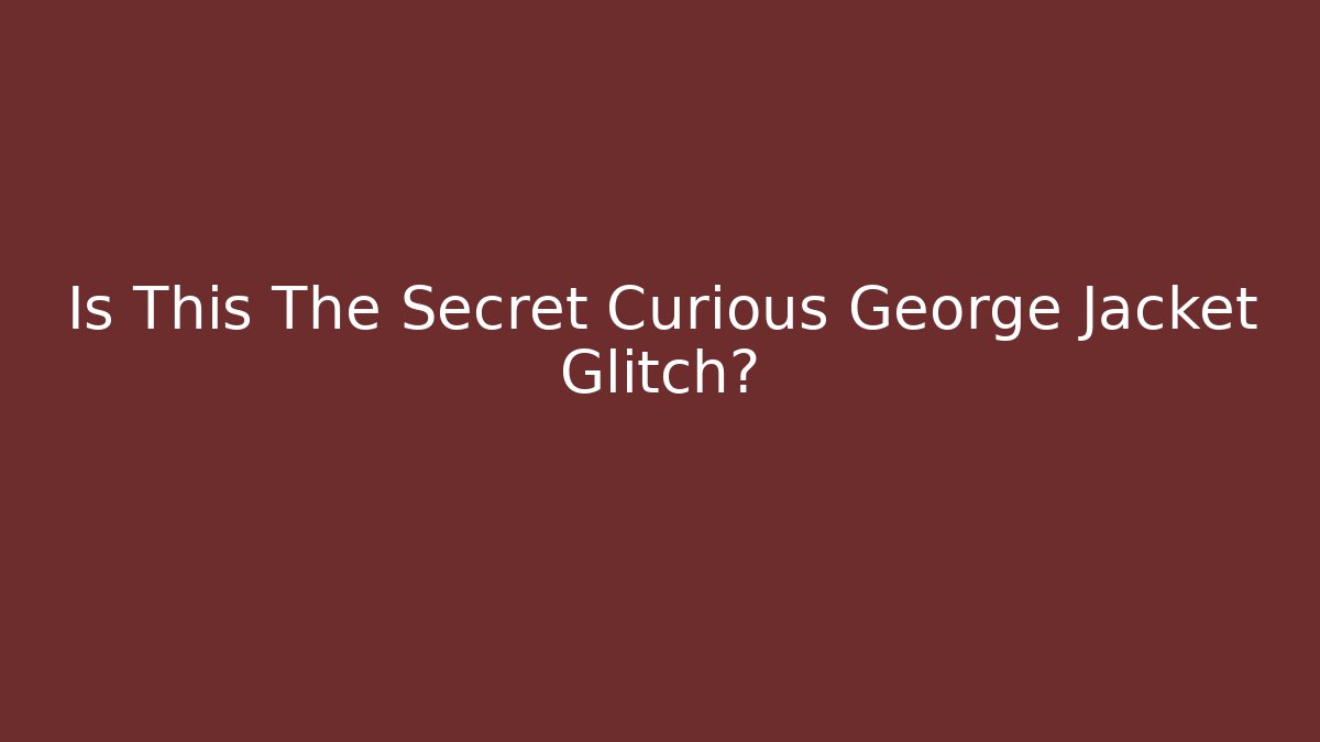 Is This The Secret Curious George Jacket Glitch? - Critter Realm