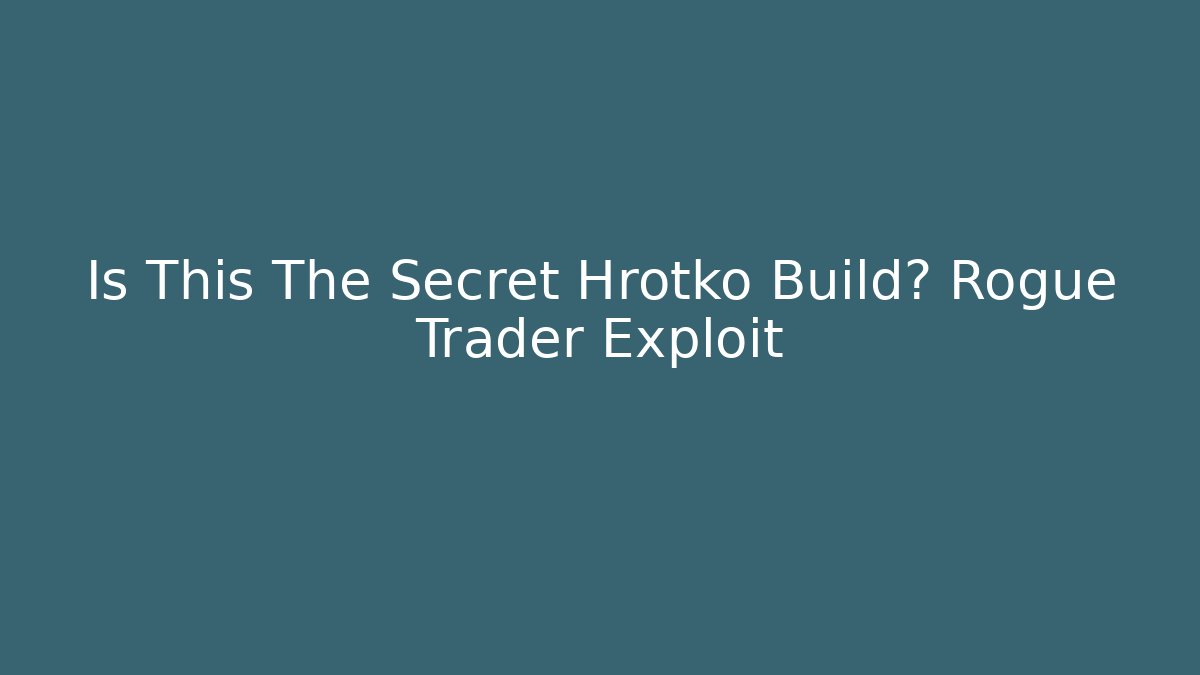Is This The Secret Hrotko Build? Rogue Trader Exploit