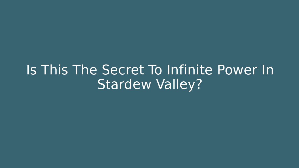 Is This The Secret To Infinite Power In Stardew Valley?