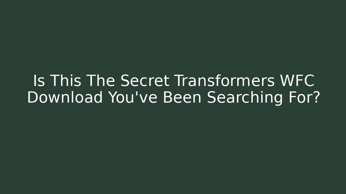 Is This The Secret Transformers WFC Download You’ve Been Searching For?