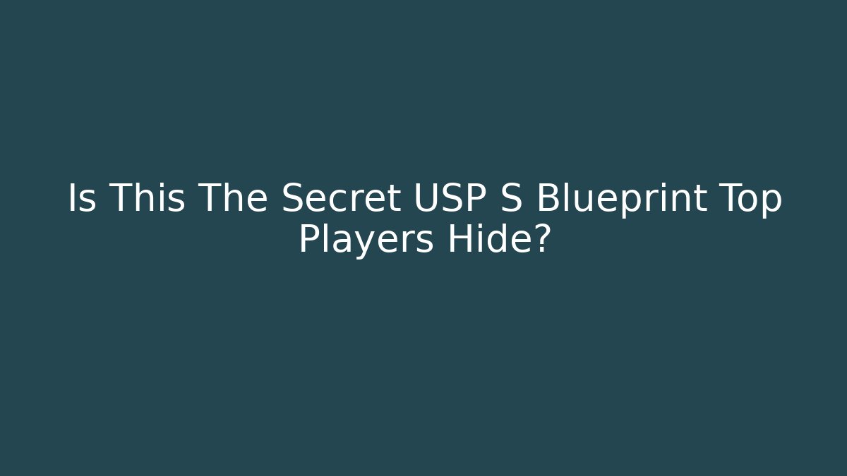 Is This The Secret USP S Blueprint Top Players Hide?