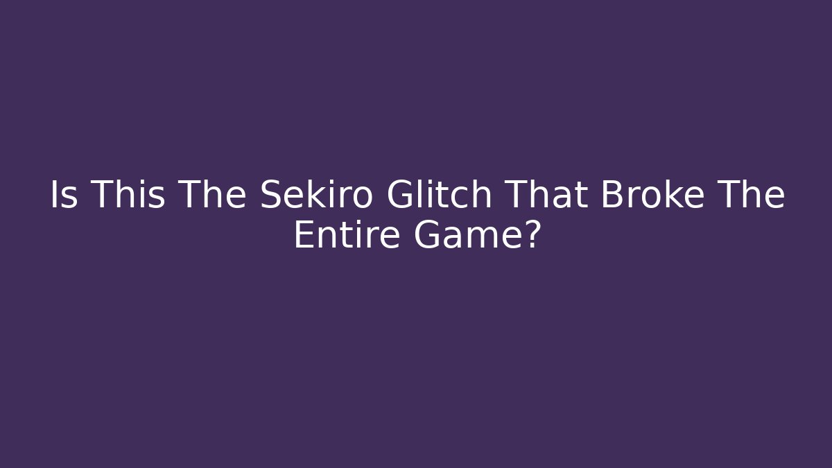 Is This The Sekiro Glitch That Broke The Entire Game?