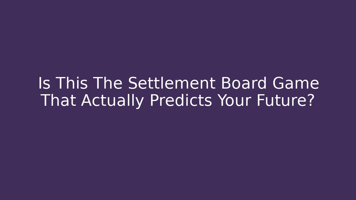 Is This The Settlement Board Game That Actually Predicts Your Future?