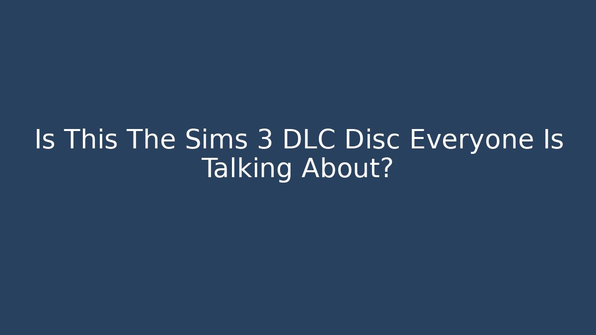Is This The Sims 3 DLC Disc Everyone Is Talking About?