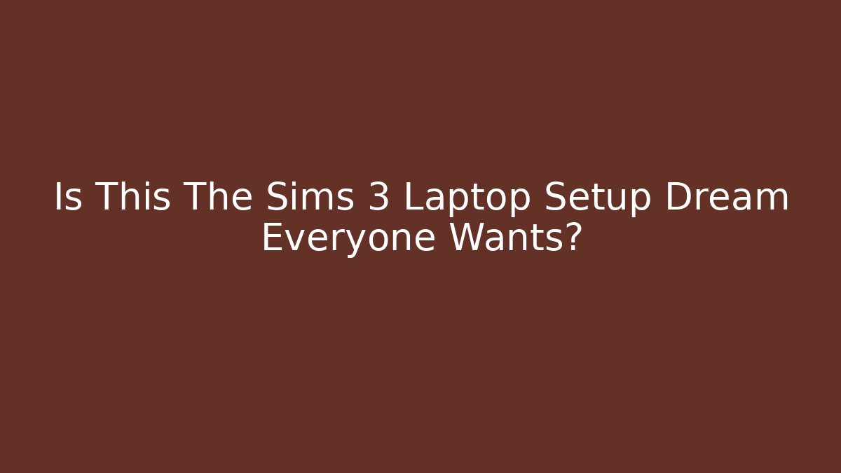 Is This The Sims 3 Laptop Setup Dream Everyone Wants?